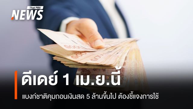 ดีเดย์ 1 เม.ย.นี้ แบงก์ชาติคุมถอนเงินสด 5 ล้านขึ้นไป ต้องชี้แจง