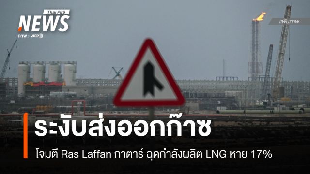 โจมตี "ราส ลัฟฟาน" กาตาร์ ฉุดกำลังผลิต LNG หาย 17% ระงับส่งออก