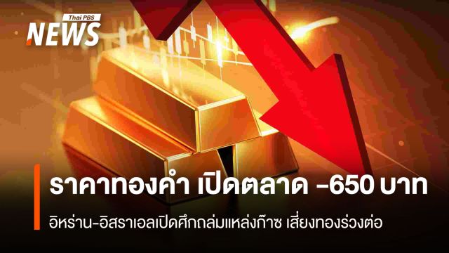 ราคาทองคำ เปิดตลาด - 650 บาท อิหร่าน-อิสราเอลเปิดศึกถล่มแหล่งก๊าซ เสี่ยงทองร่วงต่อ
