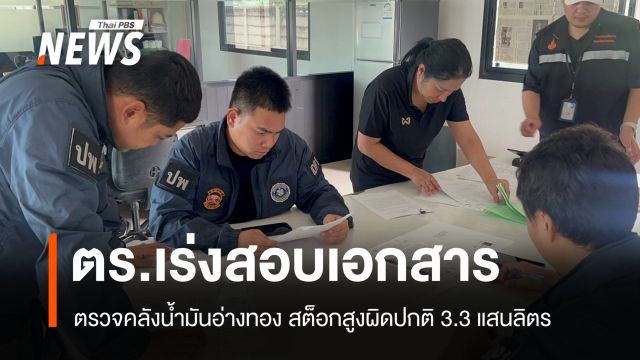 เร่งสอบเอกสาร ตร.ตรวจคลังน้ำมันอ่างทองสต็อกสูงผิดปกติ 3.3 แสนลิตร
