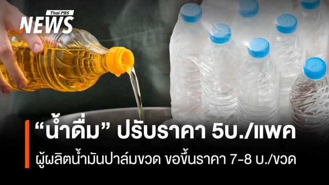 “น้ำดื่ม”ปรับราคาขึ้นแพคละ 5 บาท ผู้ผลิตน้ำมันปาล์มขวดขอขึ้นราคาขวดละ 7-8 บาท