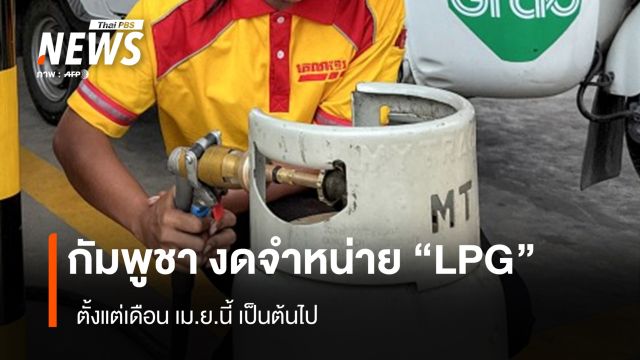 กัมพูชา งดจำหน่าย "LPG" ตั้งแต่เดือน เม.ย.นี้เป็นต้นไป
