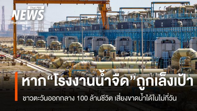 หาก "โรงงานน้ำจืด" ถูกเล็งเป้า ชาวตะวันออกกลาง 100 ล้านคนเสี่ยงขาดน้ำได้ในไม่กี่วัน