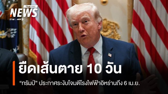 "ทรัมป์" ยืดเส้นตายโจมตีโรงไฟฟ้าอิหร่านถึง 6 เม.ย. อ้างอิหร่านร้องขอ
