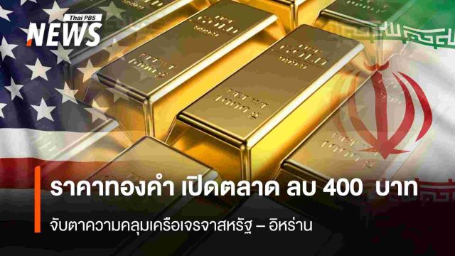 ราคาทองคำ เปิดตลาด ลบ 400  บาท  จับตาความคลุมเครือเจรจาสหรัฐ – อิหร่าน