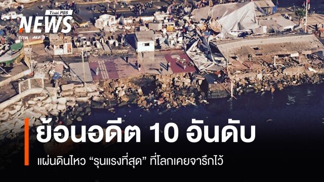 เปิดบันทึกประวัติศาสตร์ 10 อันดับแผ่นดินไหว "รุนแรงที่สุด" ที่โลกเคยจารึก