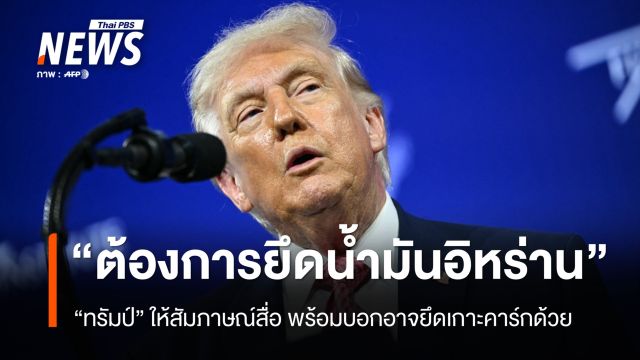 "ทรัมป์" บอกต้องการยึดน้ำมันใน “อิหร่าน" และอาจยึดเกาะคาร์กด้วย