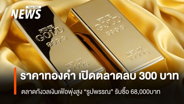 ราคาทองคำ เปิดตลาด ลบ 300 บาท “รูปพรรณ”รับซื้อ 68,000 บาท