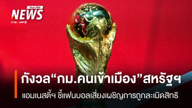 แอมเนสตี้ฯหวั่น “แฟนบอล” ถูกละเมิดสิทธิจาก กม.คนเข้าเมือง” สหรัฐฯ