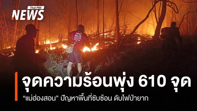 จุดความร้อนพุ่ง 610 จุด "แม่ฮ่องสอน" ปัญหาพื้นที่ซับซ้อนดับไฟป่ายาก