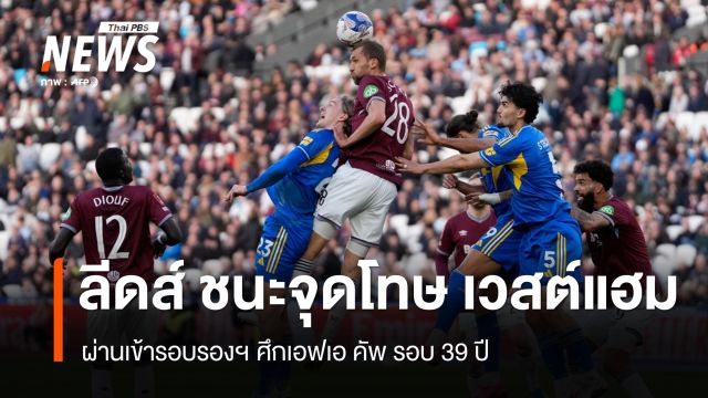 ลีดส์ ดวลจุดโทษชนะ เวสต์แฮม ผ่านเข้ารอบรองฯ ศึกเอฟเอ คัพ รอบ 39 ปี