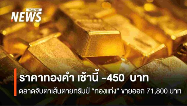 ราคาทองคำ เช้านี้ -450  บาท  ตลาดจับตาเส้นตายทรัมป์ “ทองแท่ง” ขายออก 71,800 บาท
