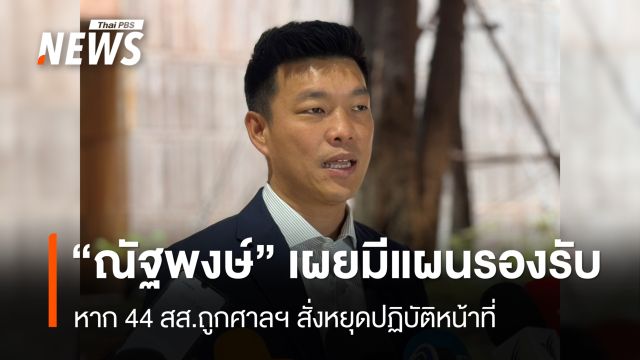 “ณัฐพงษ์” ยันมีแผนรองรับ หากศาลฯสั่ง 44 สส.หยุดปฏิบัติหน้าที่