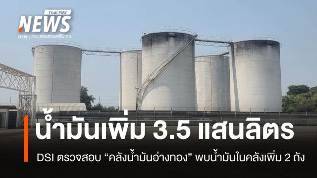 ดีเอสไอตรวจสอบ "คลังน้ำมันอ่างทอง" พบปริมาณเพิ่ม 3.5 แสนลิตร