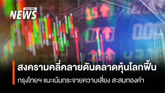 สงครามคลี่คลายดันตลาดหุ้นโลกฟื้น  กรุงไทยฯ แนะเน้นกระจายความเสี่ยง สะสมทองคำ