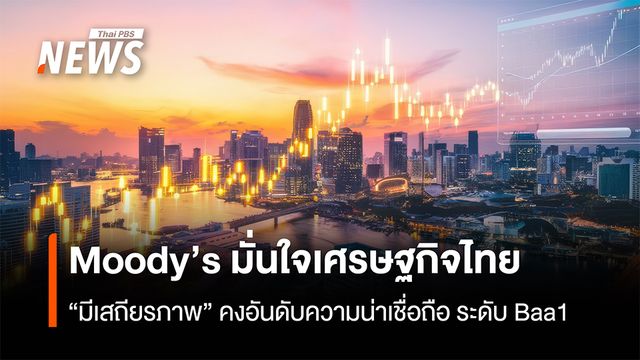 Moody’s มั่นใจเศรษฐกิจไทย  “มีเสถียรภาพ”คงอันดับความน่าเชื่อถือ ระดับ Baa1