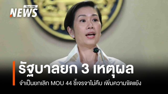 รัฐบาลยก 3 เหตุผล จำเป็นยกเลิก MOU 44 ชี้เจรจาไม่คืบ เพิ่มความขัดแย้ง
