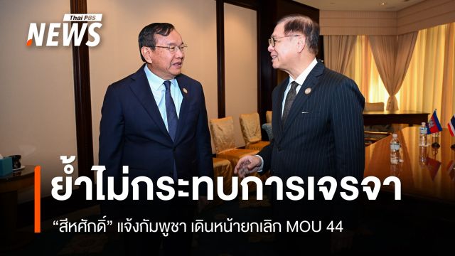 "สีหศักดิ์" พบ "ปรัก สุคน" แจ้งไทยเดินหน้ายกเลิก MOU 44 ย้ำไม่กระทบการเจรจา 