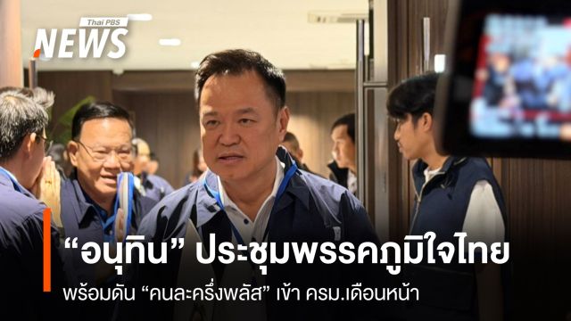 "อนุทิน" ประชุมพรรคภูมิใจไทย พร้อมดัน "คนละครึ่งพลัส" เข้า ครม.เดือนหน้า