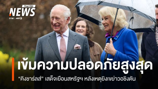 เข้มความปลอดภัยสูงสุด! คิงชาร์ลส์เยือนสหรัฐฯ หลังเหตุยิงเขย่าวอชิงตัน