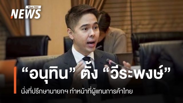  “อนุทิน” ตั้ง “วีระพงษ์ ประภา” นั่งที่ปรึกษานายกฯ ทำหน้าที่ผู้แทนการค้าไทย