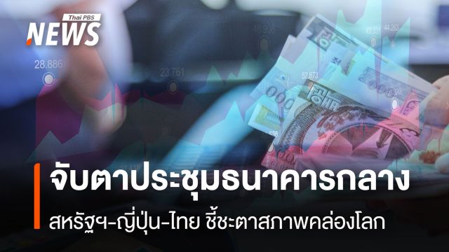 จับตาประชุมธนาคารกลาง  สหรัฐฯ-ญี่ปุ่น-ไทย ชี้ชะตาสภาพคล่องโลก