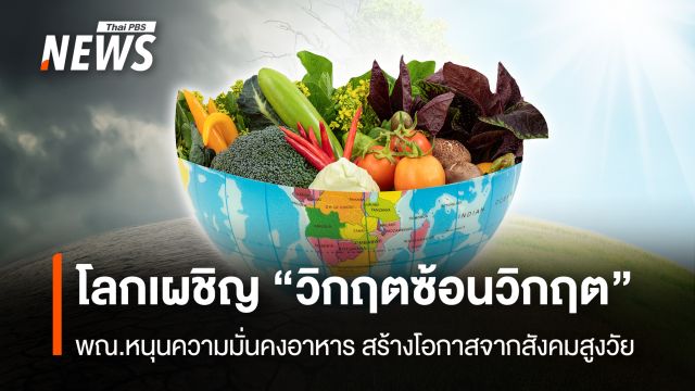 โลกเผชิญ “วิกฤตซ้อนวิกฤต”  พาณิชย์ หนุนความมั่นคงอาหาร สร้างโอกาสจากสังคมสูงวัย
