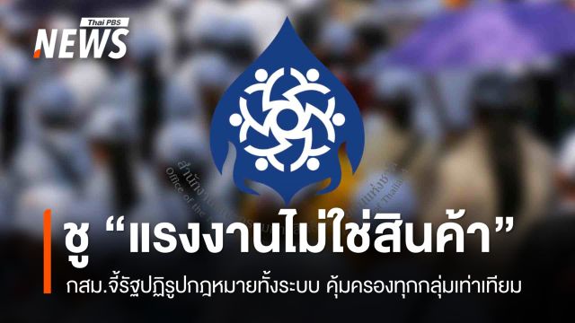 กสม. ชู "แรงงานไม่ใช่สินค้า" จี้รัฐปฏิรูปกฎหมายทั้งระบบ คุ้มครองทุกกลุ่มเท่าเทียม