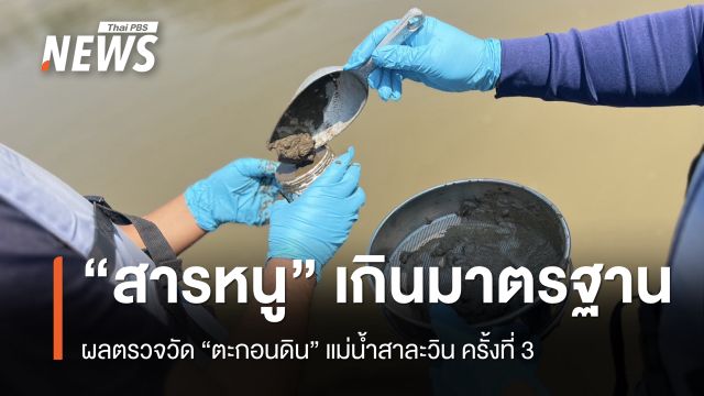 ตรวจวัด “ตะกอนดิน” แม่น้ำสาละวิน พบ "สารหนู" ยังเกินมาตรฐาน