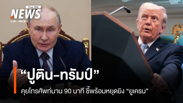 “ปูติน-ทรัมป์” คุยโทรศัพท์ 90 นาที ชี้พร้อมหยุดยิง “ยูเครน”