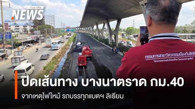ปิดเส้นทาง บางนาตราด กม.40 จากเหตุไฟไหม้ รถบรรทุกแบตฯ ลิเธียม