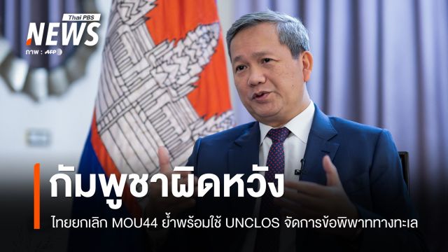 กัมพูชาผิดหวังไทยยกเลิก MOU 44 ฝ่ายเดียว ยันพร้อมใช้ UNCLOS จัดการข้อพิพาททางทะเล