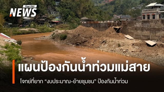 แผนป้องกันน้ำท่วมแม่สาย โจทย์ที่ยาก “งบประมาณ-ย้ายชุมชน” ป้องกันน้ำท่วม