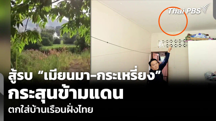 สู้รบ “เมียนมา-กระเหรี่ยง” กระสุนข้ามแดน ตกใส่บ้านเรือนฝั่งไทย