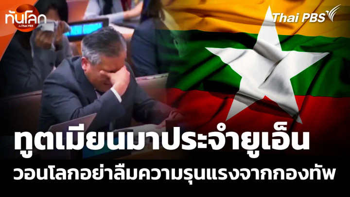 ทูตเมียนมาประจำยูเอ็น วอนโลกอย่าลืมความรุนแรงจากกองทัพ